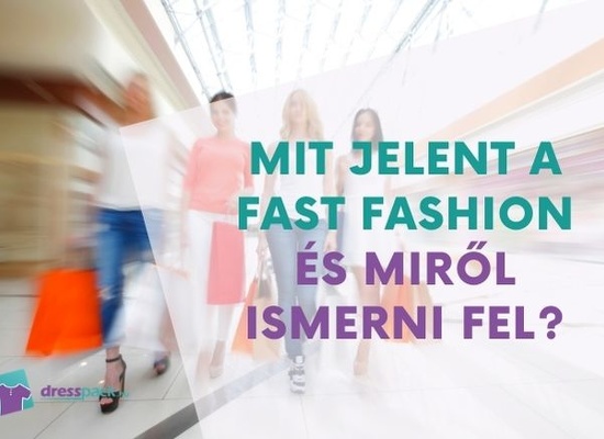 Mit jelent a fast fashion és miről ismerni fel? 